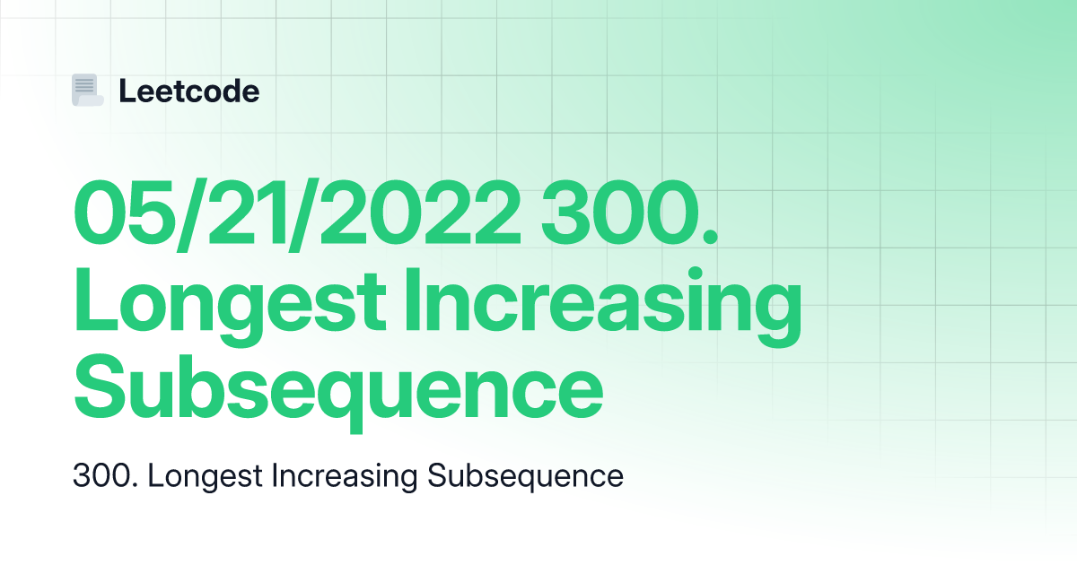 05 21 2022 300 Longest Increasing Subsequence Leetcode